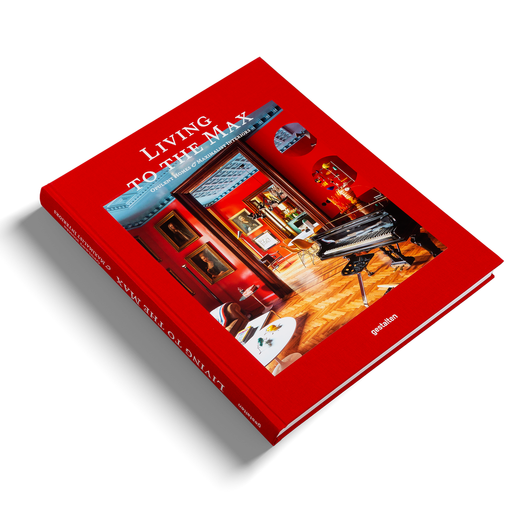 Living to the Max − Opulent homes and maximalist interiors DIE GESTALTEN VERLAG UK LTD