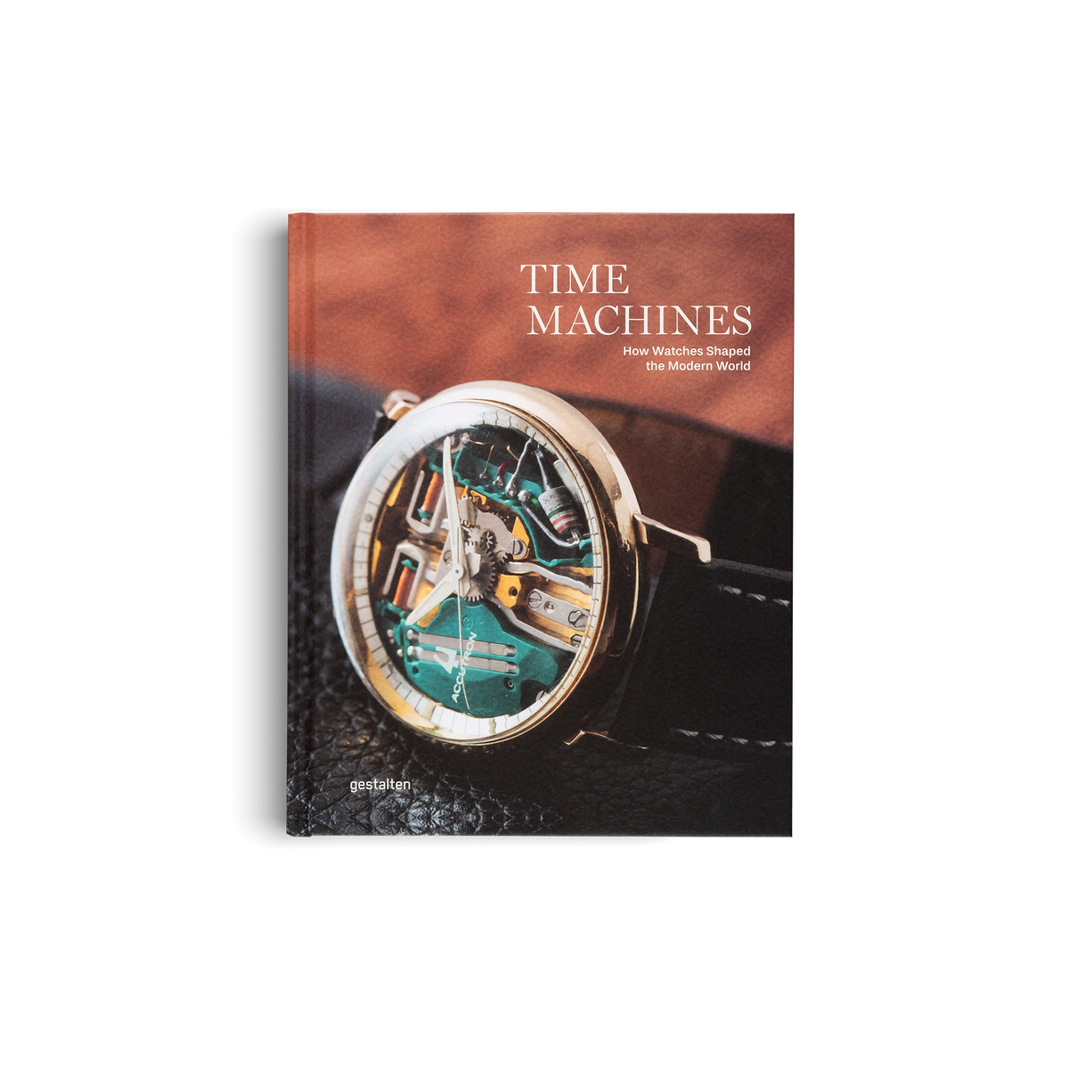 Time Machines − How Watches Shaped the Modern World DIE GESTALTEN VERLAG UK LTD